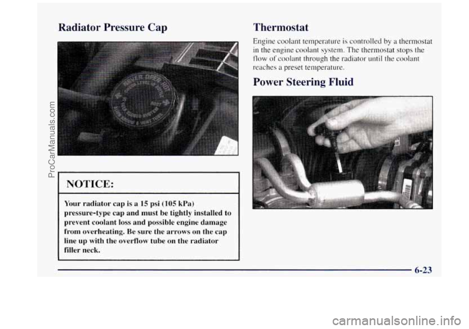 OLDSMOBILE BRAVADA 1997  Owners Manual Radiator  Pressure  Cap Thermostat 
Engine coolant temperature is controlled 
by a thermostat 
in the engine  coolant  system.  The  thermostat stops the 
flow of coolant through  the radiator until t