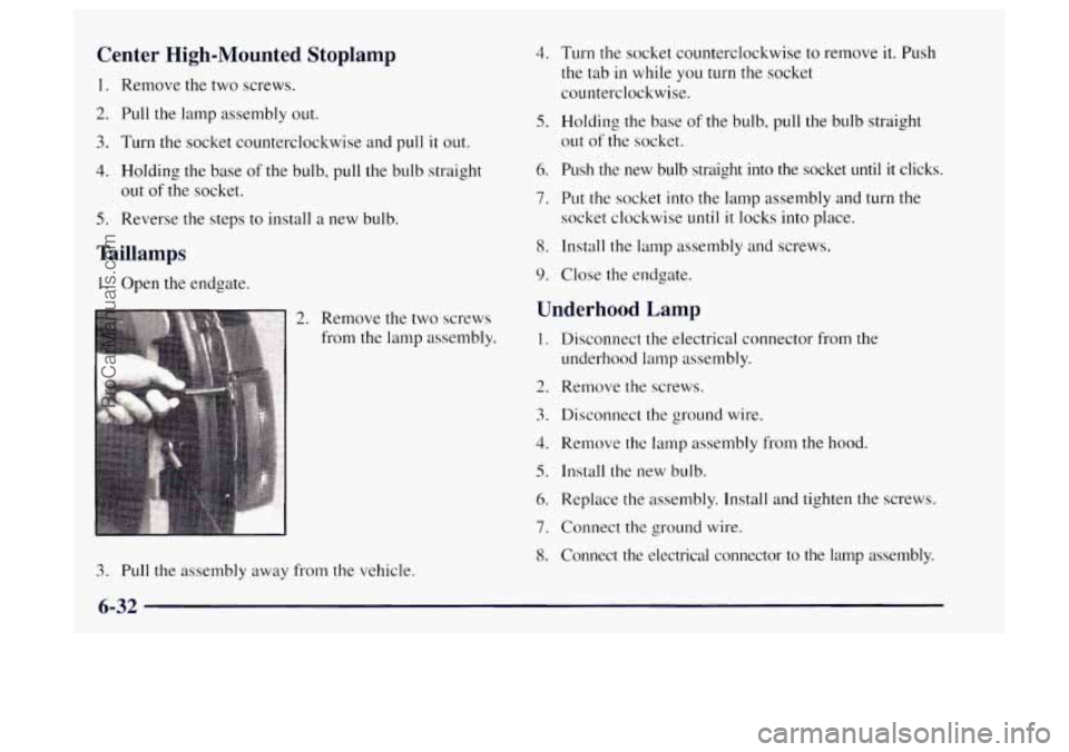 OLDSMOBILE BRAVADA 1997 Owners Manual Center High-Mounted Stoplamp
1. Remove the two screws.
2. Pull the lamp assembly out.
3. Turn the socket counterclockwise and pull it out.
4. Holding the base of the bulb, pull the bulb stra OLDSMOBILE BRAVADA 1997 Owners Manual Center High-Mounted Stoplamp
1. Remove the two screws.
2. Pull the lamp assembly out.
3. Turn the socket counterclockwise and pull it out.
4. Holding the base of the bulb, pull the bulb stra