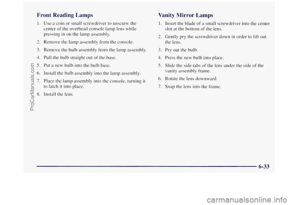 OLDSMOBILE BRAVADA 1997  Owners Manual Front Reading Lamps 
1. 
2. 
3. 
4. 
5. 
6. 
7. 
8. 
Use a coin or small  screwdriver to unscrew the 
center 
of the overhead  console lamp lens while 
pressing 
in on the  lamp assembly. 
Remove  the
