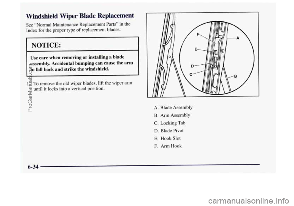 OLDSMOBILE BRAVADA 1997  Owners Manual Windshield  Wiper  Blade  Replacement 
See “Normal Maintenance Replacement Parts” in the 
Index  for  the proper  type of replacement blades. 
NOTICE: 
Use care  when  removing or installing  a bl