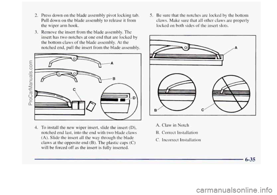 OLDSMOBILE BRAVADA 1997  Owners Manual 2. Press down on the blade  assembly pivot  locking tab. 
Pull  down on the blade assembly to  release 
it from 
the wiper arm  hook. 
insert has  two notches  at one  end  that are locked  by 
the bo