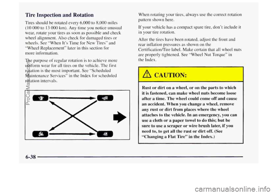 OLDSMOBILE BRAVADA 1997 Owners Manual Tire Inspection and Rotation
Tires should be rotated every 6,000 to 8,000 miles
( 10 000 to 13 000 km). Any time you notice unusual
wear, rotate your tires
as soon as possible and check
wheel OLDSMOBILE BRAVADA 1997 Owners Manual Tire Inspection and Rotation
Tires should be rotated every 6,000 to 8,000 miles
( 10 000 to 13 000 km). Any time you notice unusual
wear, rotate your tires
as soon as possible and check
wheel