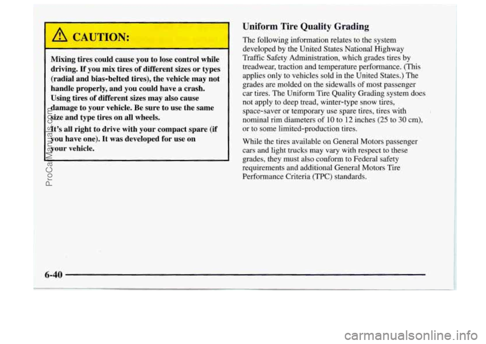 OLDSMOBILE BRAVADA 1997 Owners Manual I
Mixing tires could cause you to lose control while
driving.
If you mix tires of different sizes or types
(radial and bias-belted tires), the vehicle may not
handle properly, and y OLDSMOBILE BRAVADA 1997 Owners Manual I
Mixing tires could cause you to lose control while
driving.
If you mix tires of different sizes or types
(radial and bias-belted tires), the vehicle may not
handle properly, and y