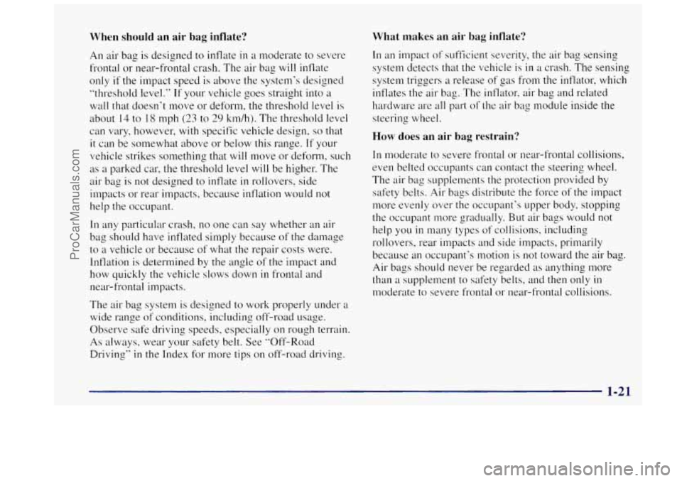 OLDSMOBILE BRAVADA 1997 Owners Manual When should an air bag inflate?
An air bag is designed to inflate in a moderate to severe
frontal or near-frontal crash. The air bag will inflate
only
if the impact speed is above the OLDSMOBILE BRAVADA 1997 Owners Manual When should an air bag inflate?
An air bag is designed to inflate in a moderate to severe
frontal or near-frontal crash. The air bag will inflate
only
if the impact speed is above the