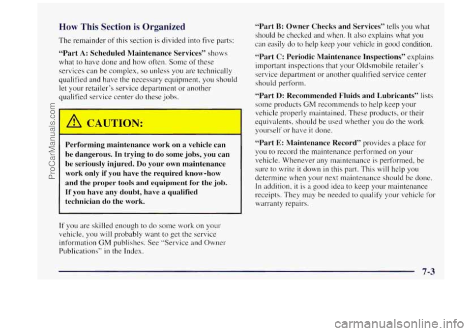 OLDSMOBILE BRAVADA 1997 Owners Manual How This Section is Organized
The remainder of this section is divided into five parts:
“Part
A: Scheduled Maintenance Services” shows
what to have done and how often. Some o OLDSMOBILE BRAVADA 1997 Owners Manual How This Section is Organized
The remainder of this section is divided into five parts:
“Part
A: Scheduled Maintenance Services” shows
what to have done and how often. Some o