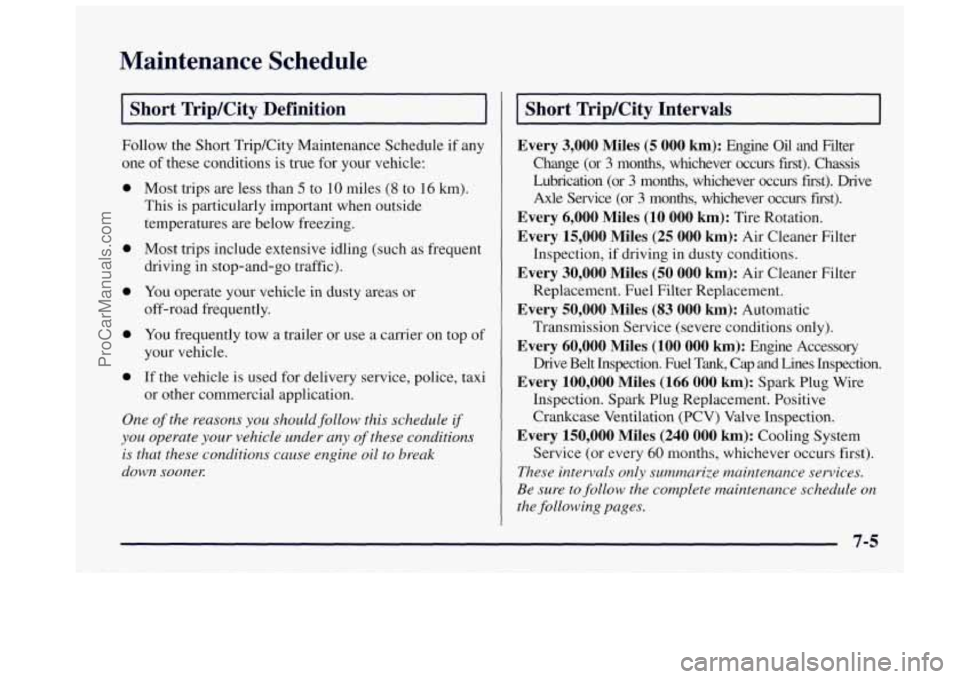 OLDSMOBILE BRAVADA 1997 Owners Manual Maintenance Schedule
I Short TriplCity Definition I
Follow the Short Trip/City Maintenance Schedule if any
one of these conditions
is true for your vehicle:
0
0
0
0
0
Most trips OLDSMOBILE BRAVADA 1997 Owners Manual Maintenance Schedule
I Short TriplCity Definition I
Follow the Short Trip/City Maintenance Schedule if any
one of these conditions
is true for your vehicle:
0
0
0
0
0
Most trips