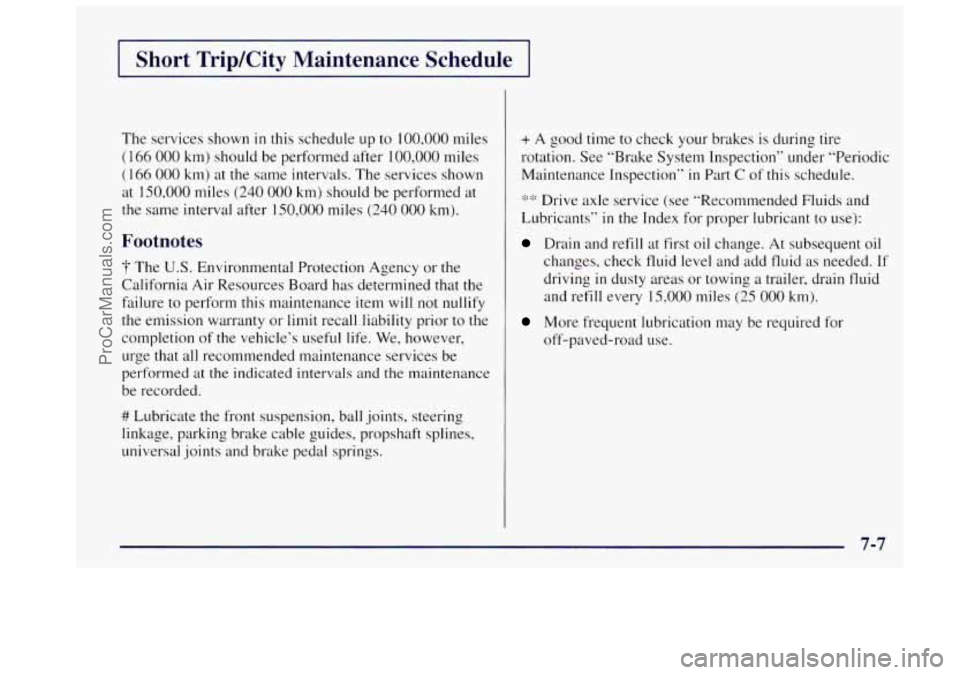 OLDSMOBILE BRAVADA 1997 Owners Manual Short Trip/City Maintenance Schedule
The services shown in this schedule up to 100,000 miles
( 166 000 kmj should be performed after 100,000 miles
(166 000 kmj at the same intervals. Th OLDSMOBILE BRAVADA 1997 Owners Manual Short Trip/City Maintenance Schedule
The services shown in this schedule up to 100,000 miles
( 166 000 kmj should be performed after 100,000 miles
(166 000 kmj at the same intervals. Th