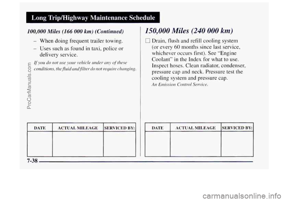 OLDSMOBILE BRAVADA 1997  Owners Manual Long  Tripmighway  Maintenance  Schedule 
100,000 Miles (166 000 km) (Continued) 
DATE 
SERVICED BY: ACTUAL  MILEAGE 
150,000 Miles (240 000 km) 
0 Drain. flush  and  refill cooling  system 
(or  ever