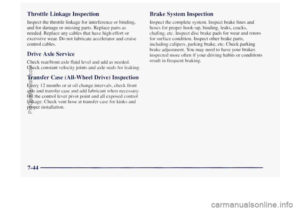 OLDSMOBILE BRAVADA 1997 Owners Manual Throttle Linkage Inspection
Inspect the throttle linkage for interference or binding,
and for damage or missing parts. Replace parts
as
needed. Replace any cables that have high effort or
OLDSMOBILE BRAVADA 1997 Owners Manual Throttle Linkage Inspection
Inspect the throttle linkage for interference or binding,
and for damage or missing parts. Replace parts
as
needed. Replace any cables that have high effort or