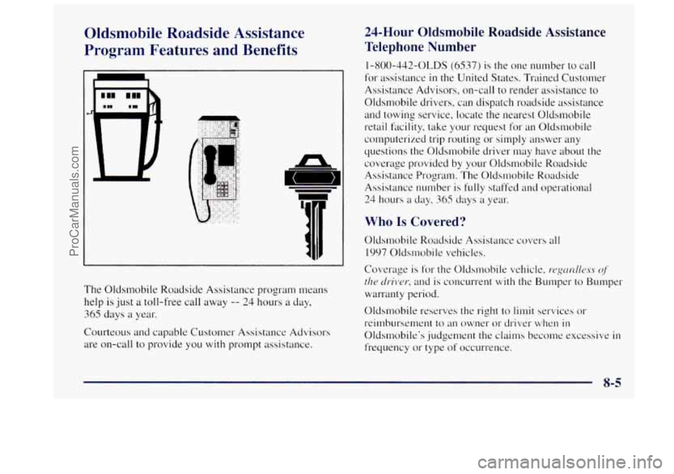 OLDSMOBILE BRAVADA 1997 Owners Manual Oldsmobile Roadside Assistance
Program Features and Benefits
The Oldsmobile Roadside Assistance program means
help
is just a toll-free call away -- 24 hours a day,
365 days a year.
C OLDSMOBILE BRAVADA 1997 Owners Manual Oldsmobile Roadside Assistance
Program Features and Benefits
The Oldsmobile Roadside Assistance program means
help
is just a toll-free call away -- 24 hours a day,
365 days a year.
C