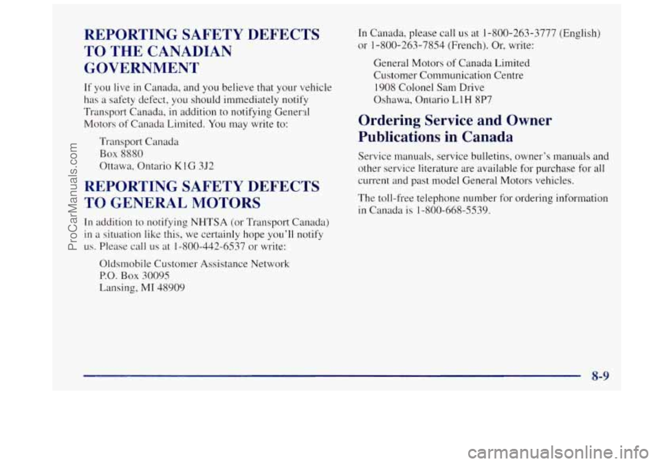 OLDSMOBILE BRAVADA 1997 Owners Manual REPORTING SAFETY DEFECTS
TO THE CANADIAN
GOVERNMENT
If you live in Canada, and you believe that your vehicle
has a safety defect,
you should immediately notify
Transport Canada,
in ad OLDSMOBILE BRAVADA 1997 Owners Manual REPORTING SAFETY DEFECTS
TO THE CANADIAN
GOVERNMENT
If you live in Canada, and you believe that your vehicle
has a safety defect,
you should immediately notify
Transport Canada,
in ad