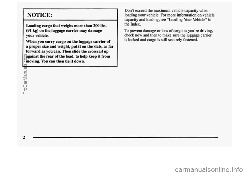 OLDSMOBILE BRAVADA 1997  Owners Manual NOTICE: 
Loading cargo that weighs  more  than 200 lbs. 
(91 kg) on the luggage  carrier may  damage 
your  vehicle. 
When  you carry  cargo 
on the luggage  carrier of 
a proper  size and  weight,  p