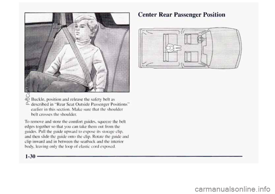 OLDSMOBILE BRAVADA 1997  Owners Manual 4. Buckle, position and release the safety  belt as 
described in "Rear Seat Outside Passenger Positions" 
earlier 
in this section. Make sure that the shoulder 
belt  crosses the shoulder. 
To remove