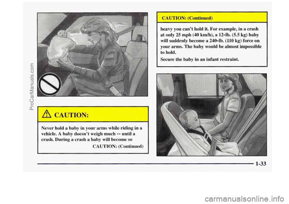 OLDSMOBILE BRAVADA 1997  Owners Manual Never  hold a baby in your  arms  while riding  in a 
vehicle. A baby doesn’t  weigh  much -- until a 
crash.  During  a crash  a baby  will  become 
so 
CAUTION:  (Continued) 
heavy you can’t hol
