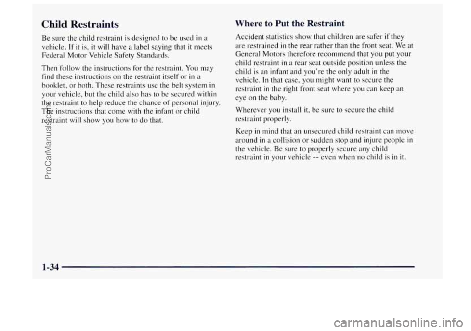 OLDSMOBILE BRAVADA 1997 Owners Manual Child Restraints
Be sure the child restraint is designed to be used in a
vehicle. If it is, it will have a label saying that it meets
Federal Motor Vehicle Safety Standards.
Then
follow th OLDSMOBILE BRAVADA 1997 Owners Manual Child Restraints
Be sure the child restraint is designed to be used in a
vehicle. If it is, it will have a label saying that it meets
Federal Motor Vehicle Safety Standards.
Then
follow th