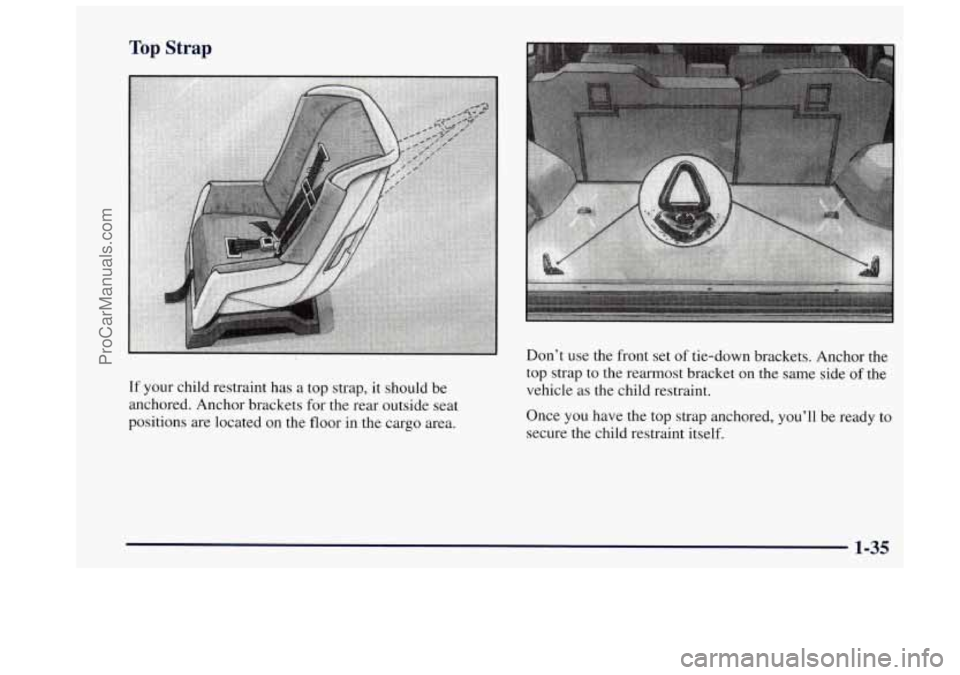 OLDSMOBILE BRAVADA 1997  Owners Manual Top Strap 
If your  child  restraint  has  a  top  strap, it should  be 
anchored.  Anchor  brackets  for  the  rear  outside  seat 
positions  are  located  on  the  floor  in  the  cargo  area.  Don