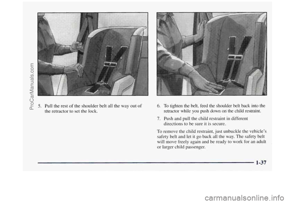 OLDSMOBILE BRAVADA 1997  Owners Manual 5. Pull the rest  of the  shoulder  belt  all  the  way out of 
the  retractor 
to set  the  lock. 
6. To tighten  the  belt,  feed the  shoulder  belt  back  into  the 
retractor  while  you 
push do