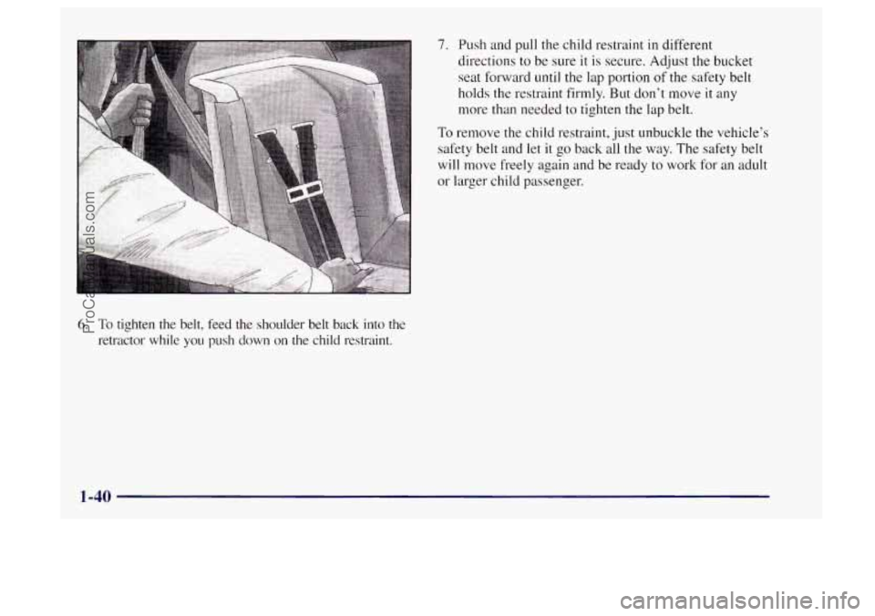 OLDSMOBILE BRAVADA 1997  Owners Manual 7. Push  and pull the child restraint in different 
directions to be  sure it 
is secure. Adjust the bucket 
seat forward until the 
lap portion  of the safety  belt 
holds the restraint firmly. But  