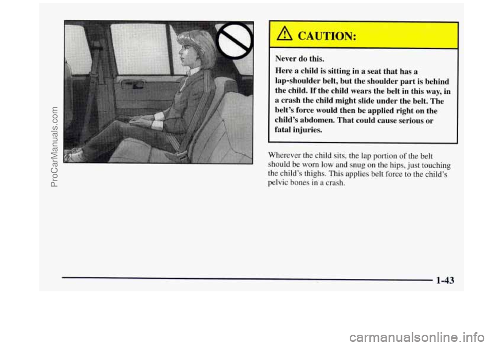 OLDSMOBILE BRAVADA 1997  Owners Manual A CAUTION: 
I 
Never do this. 
Here a  child is sitting in a  seat  that  has a 
lap-shoulder  belt,  but  the shoulder  part is behind 
the  child. 
If the child  wears the belt in this  way, in 
a  