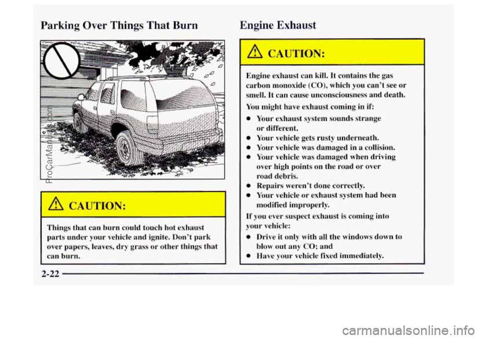 OLDSMOBILE BRAVADA 1997  Owners Manual Parking  Over  Things  That  Burn Engine 
Exhaust 
Things  that  can  burn  could  touch  hot  exha1 
parts  under  your  vehicle and ignite.  Dont  park 
over  papers,  leaves, dry  grass  or  other