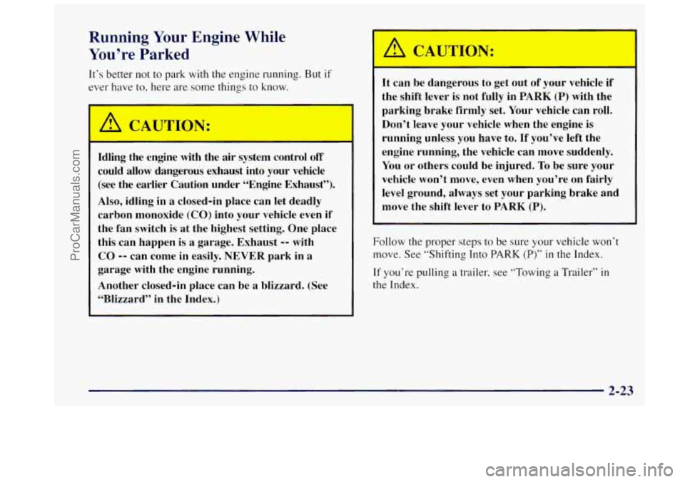 OLDSMOBILE BRAVADA 1997 Owners Manual Running Your Engine While
You’re Parked
It’s better not to park with the engine running. But if
ever have to, here are SOT things to know.
Idling the engine with the air system contr OLDSMOBILE BRAVADA 1997 Owners Manual Running Your Engine While
You’re Parked
It’s better not to park with the engine running. But if
ever have to, here are SOT things to know.
Idling the engine with the air system contr