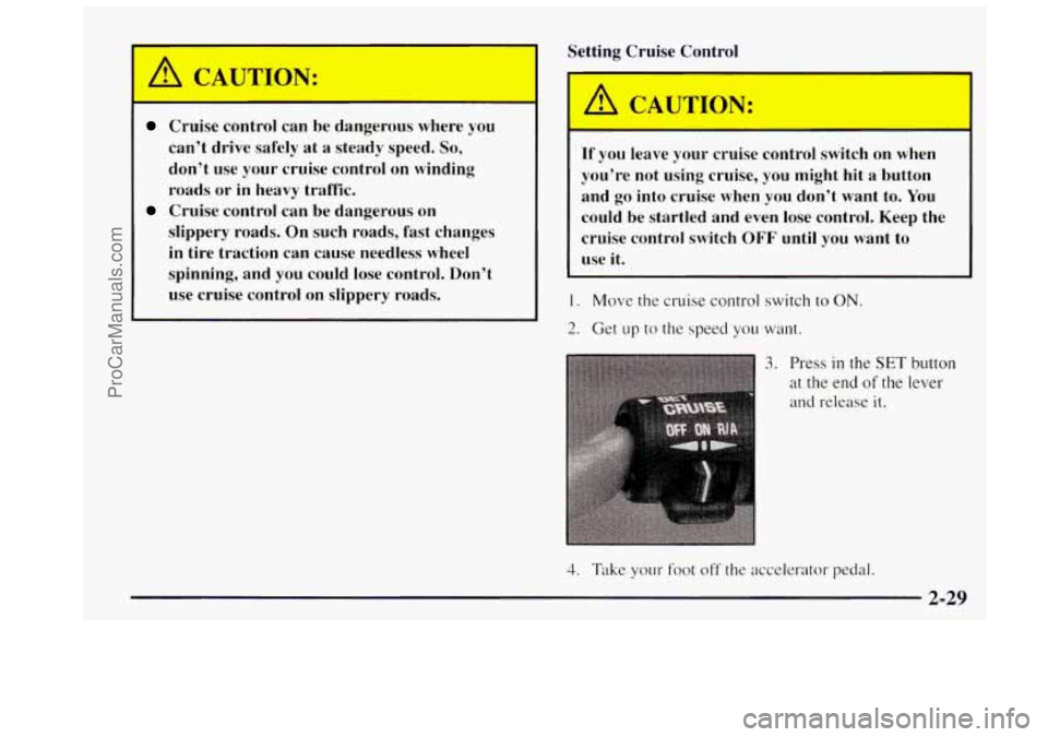 OLDSMOBILE BRAVADA 1997  Owners Manual A CAUTIO .: 
Cruise  control  can be dangerous  where you 
can’t  drive  safely at a steady  speed. So, 
don’t use your  cruise  control  on  winding 
roads  or  in  heavy  traffic. 
slippery  roa