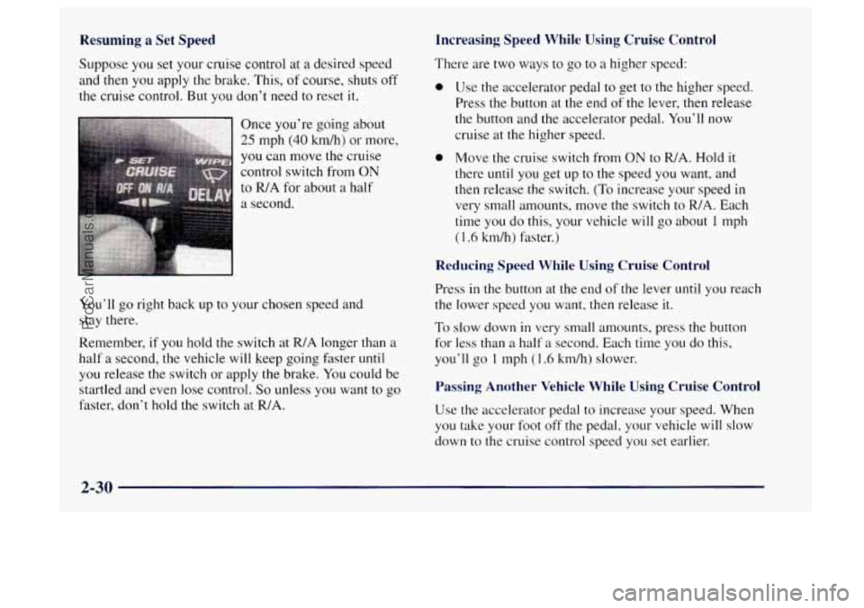 OLDSMOBILE BRAVADA 1997 Owners Manual Resuming a Set Speed
Suppose you set your cruise control at a desired speed
and then you apply the brake. This, of course, shuts off
the cruise control. But you don’t need to reset it.
OLDSMOBILE BRAVADA 1997 Owners Manual Resuming a Set Speed
Suppose you set your cruise control at a desired speed
and then you apply the brake. This, of course, shuts off
the cruise control. But you don’t need to reset it.