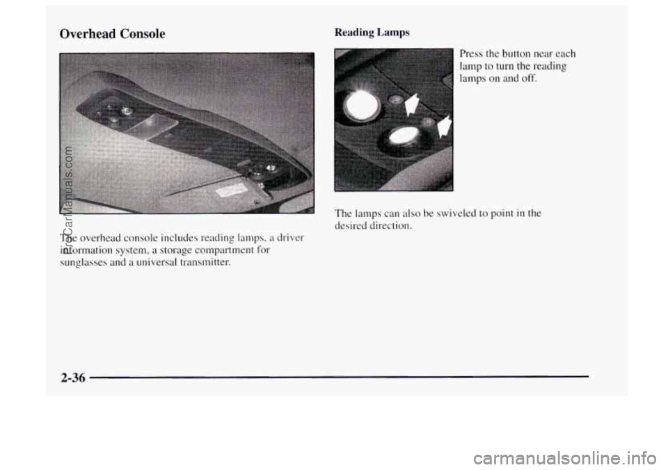 OLDSMOBILE BRAVADA 1997  Owners Manual Overhead Console 
The overhead console includes reading  lamps, a driver 
information system, 
a storage compartment  for 
sunglasses and 
a universal transmitter. 
Reading Lamps 
Press the button nea