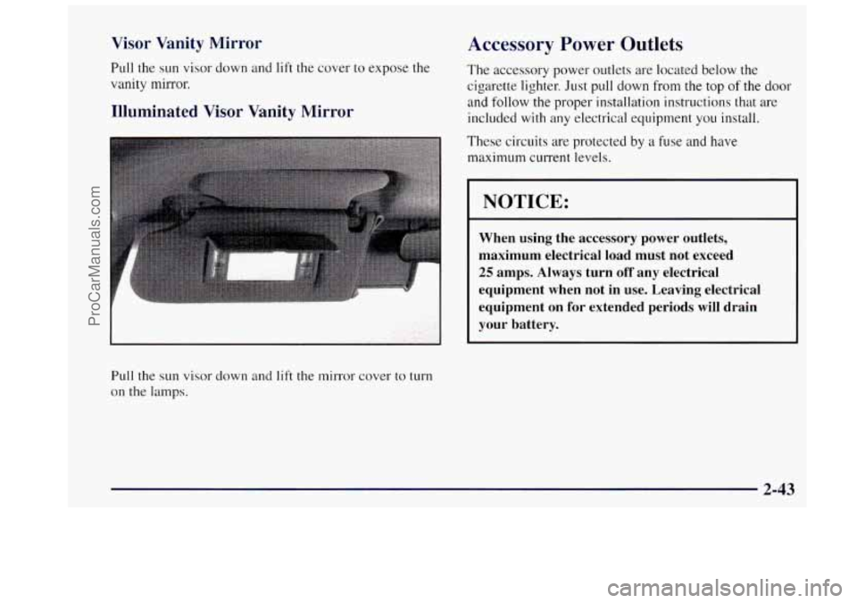 OLDSMOBILE BRAVADA 1997  Owners Manual Visor  Vanity  Mirror 
Pull the sun visor down and lift the cover to expose  the 
vanity  mirror. 
Illuminated Visor Vanity  Mirror 
Pull  the sun visor down and lift the mirror  cover to turn 
on the
