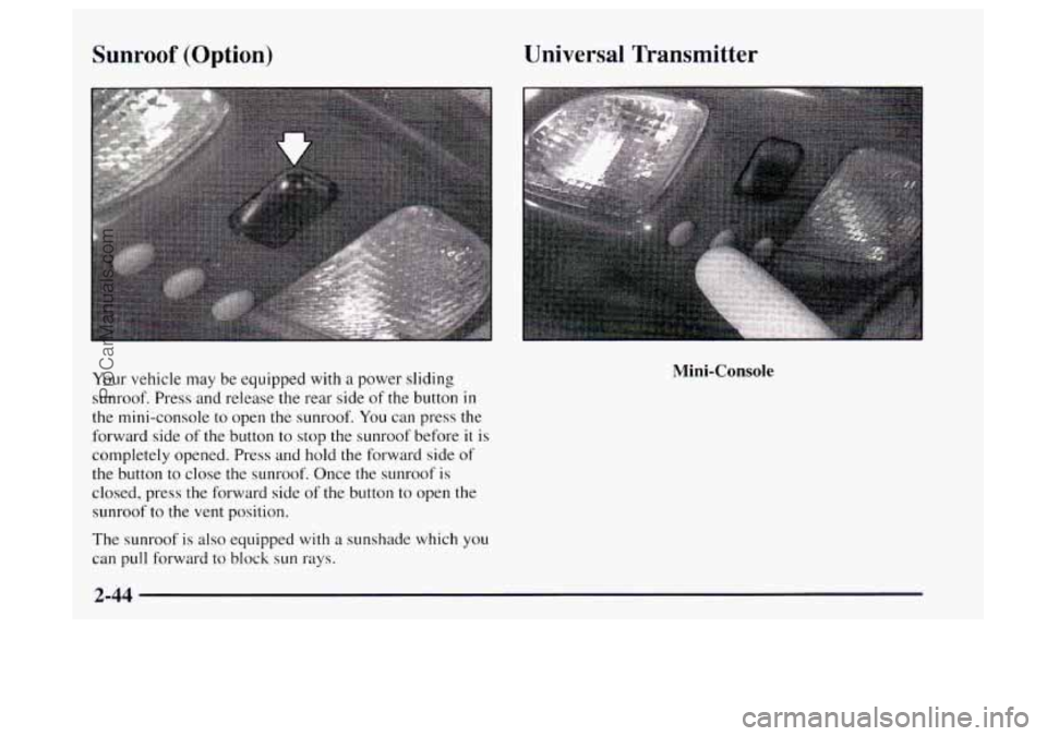 OLDSMOBILE BRAVADA 1997  Owners Manual Sunroof (Option) 
Your vehicle  may  be equipped  with a power sliding 
sunroof. Press and release the rear  side of  the  button 
in 
the  mini-console to open the  sunroof. You can press the 
forwar
