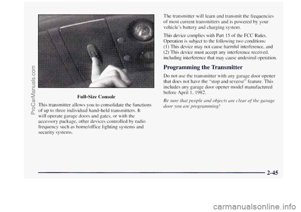 OLDSMOBILE BRAVADA 1997 Owners Manual Full-Size Console
This transmitter allows you to consolidate the functions
of up to three individual hand-held transmitters.
It
will operate garage doors and gates, or with the
accessor OLDSMOBILE BRAVADA 1997 Owners Manual Full-Size Console
This transmitter allows you to consolidate the functions
of up to three individual hand-held transmitters.
It
will operate garage doors and gates, or with the
accessor
