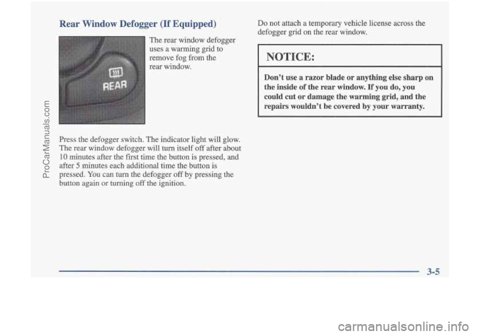 OLDSMOBILE CUTLASS 1997  Owners Manual Rear  Window  Defogger  (If  Equipped) 
The rear  window  defogger 
uses  a  warming  grid  to 
remove  fog from  the 
rear  window. 
Press  the  defogger  switch.  The indicator  light  will  glow. 
