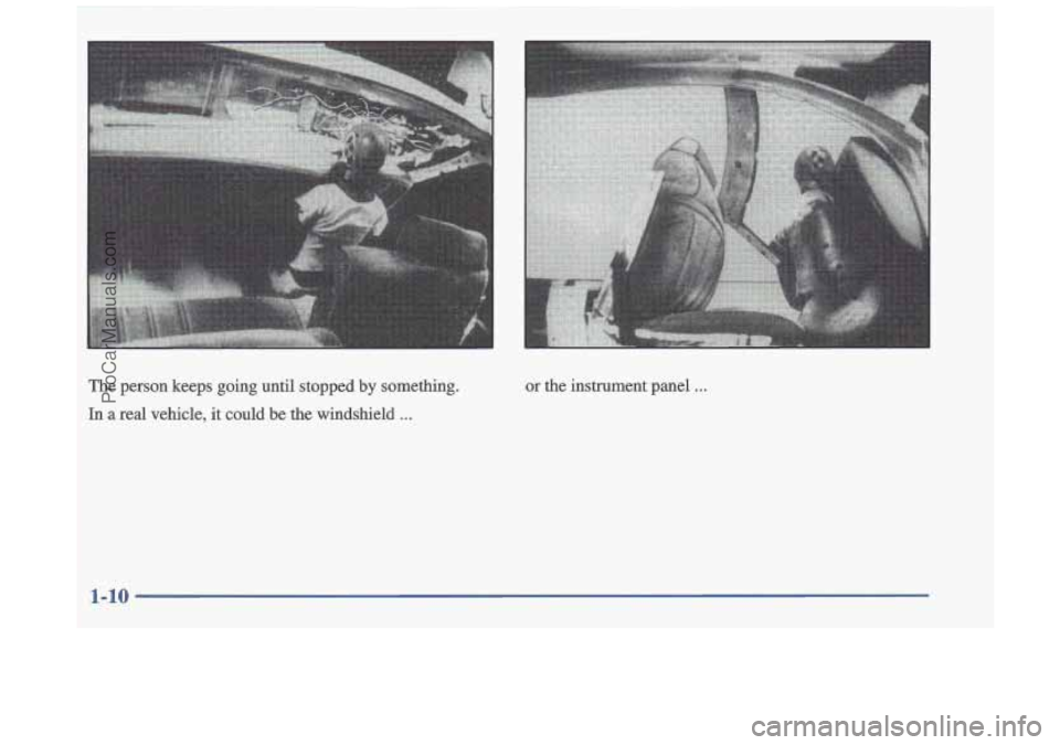 OLDSMOBILE CUTLASS 1997  Owners Manual The person  keeps  going  until  stopped  by  something. 
In a real vehicle,  it could  be the  windshield ... 
or the  instrument  panel . . . 
1-10 
ProCarManuals.com 