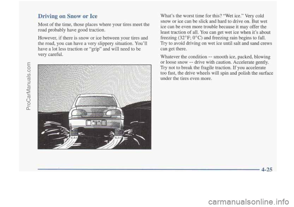 OLDSMOBILE CUTLASS 1997  Owners Manual Driving  on  Snow or Ice 
Most of the  time,  those  places  where  your  tires  meet  the 
road  probably  have  good  traction. 
However,  if  there  is snow  or  ice between  your  tires  and 
the 