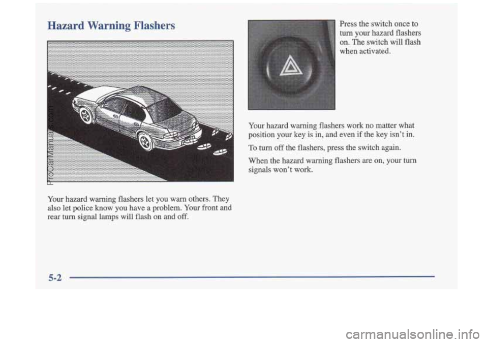 OLDSMOBILE CUTLASS 1997  Owners Manual Hazard Warning Flashers 
Your hazard  warning  flashers  let you  warn  others.  They 
also  let police  know  you  have  a  problem.  Your  front  and 
rear  turn  signal  lamps  will  flash on  and 