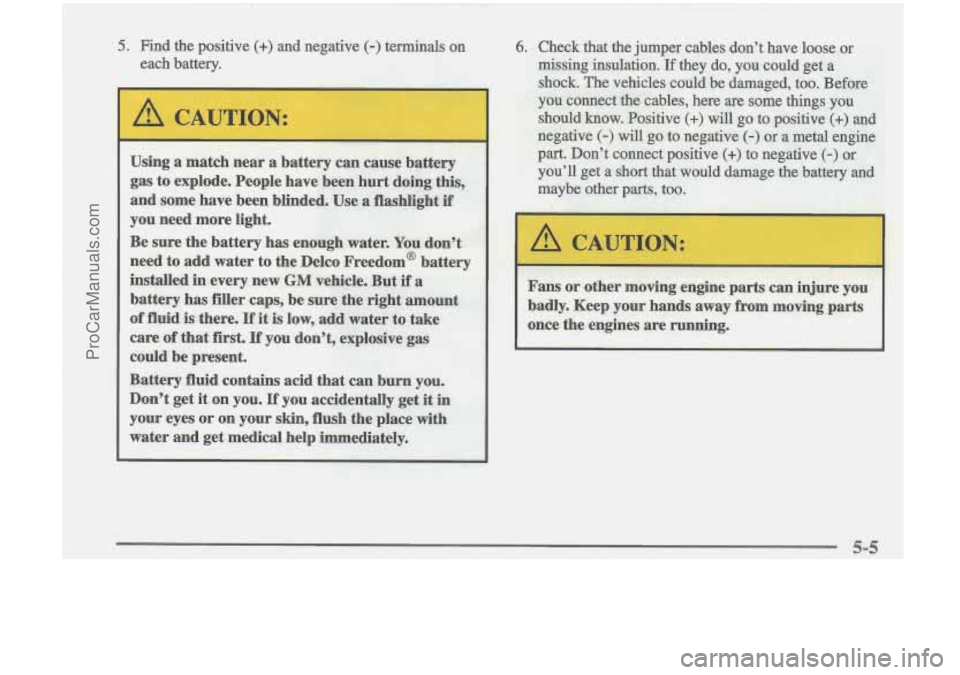 OLDSMOBILE CUTLASS 1997  Owners Manual 5. Find the  positive (+) and negative (-) terminals on 
each  battery. 
A 
ProCarManuals.com 
