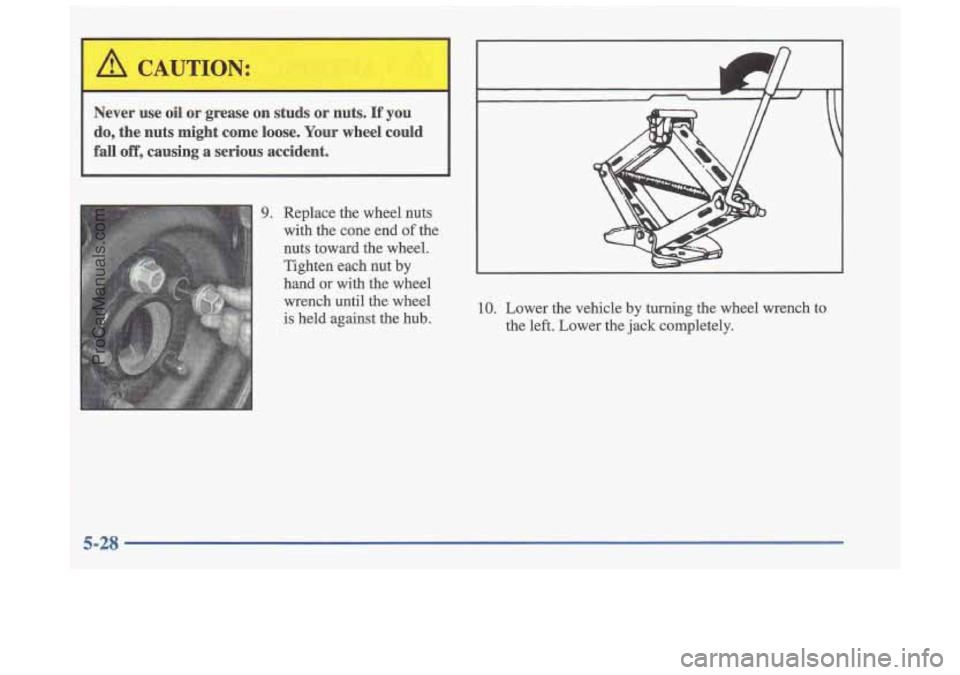 OLDSMOBILE CUTLASS 1997  Owners Manual Never  use  oil  or  grease  on  studs or nuts. If you 
do,  the  nuts  might  come  loose.  Your  wheel  could 
fall 
off, causing  a  serious  accident. 
9. Replace  the  wheel  nuts 
with  the  con