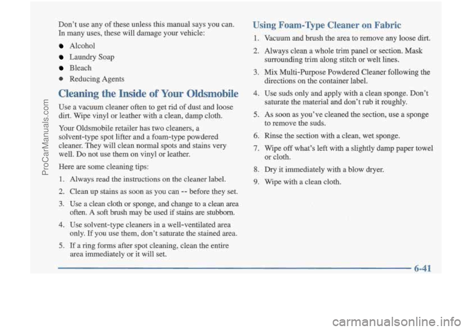 OLDSMOBILE CUTLASS 1997  Owners Manual Don’t  use  any of these  unless  this  manual  says  you  can. 
In  many  uses,  these  will  damage  your  vehicle: 
Alcohol 
Laundry  Soap 
Bleach 
0 Reducing  Agents 
Cleaning the Inside of Your