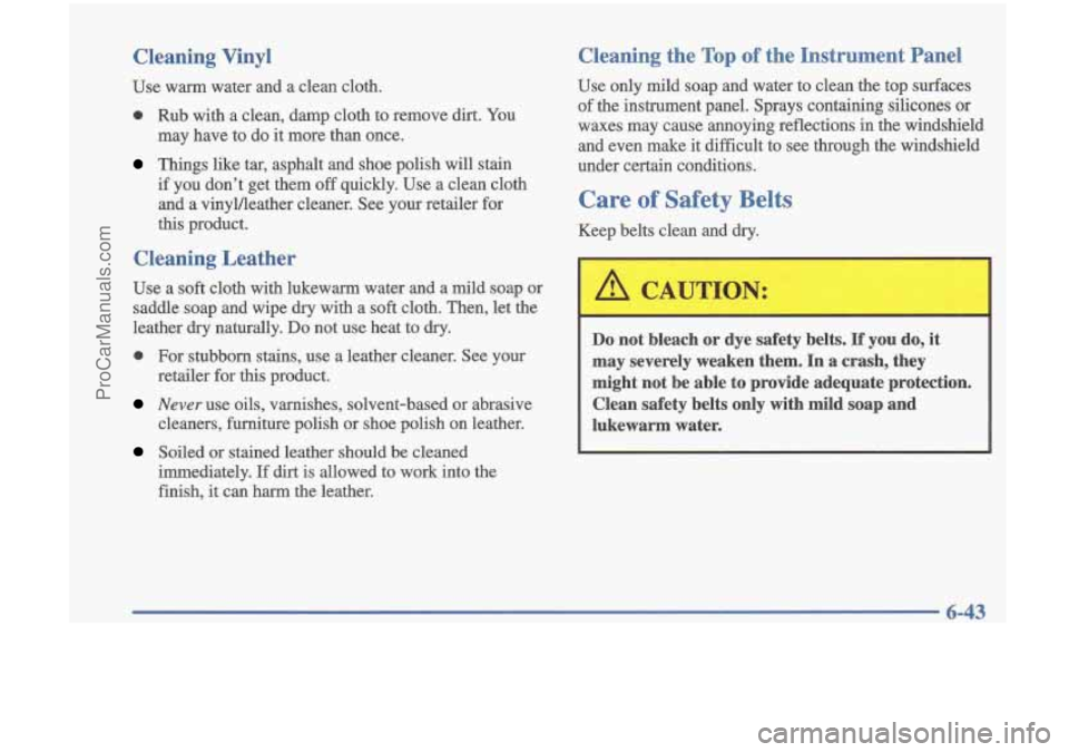 OLDSMOBILE CUTLASS 1997  Owners Manual Cleaning  Vinyl 
Use  warm  water  and  a  clean  cloth. 
0 Rub  with  a  clean,  damp  cloth  to  remove dirt. You 
Things like tar,  asphalt  and  shoe  polish  will  stain 
may  have 
to 
do it mor