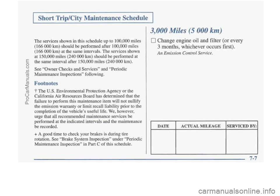OLDSMOBILE CUTLASS 1997  Owners Manual Short TripKity Maintenance  Schedule 
3,000 Miles (5 000 km) 
0 Change  engine  oil  and filter (or  every 
3 months,  whichever  occurs  first). 
An Emission  Control Sewice. 
DATE 
ACTUAL  MILEAGE  