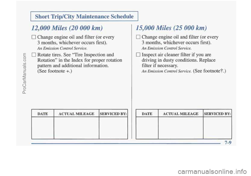 OLDSMOBILE CUTLASS 1997  Owners Manual 1 Short TripKity  Maintenance  Schedule I 
12,000 Miles (20 000 km) 
0 Change engine oil  and filter  (or  every 
3 months,  whichever  occurs  first). 
0 Rotate  tires. See “Tire  Inspection  and 
