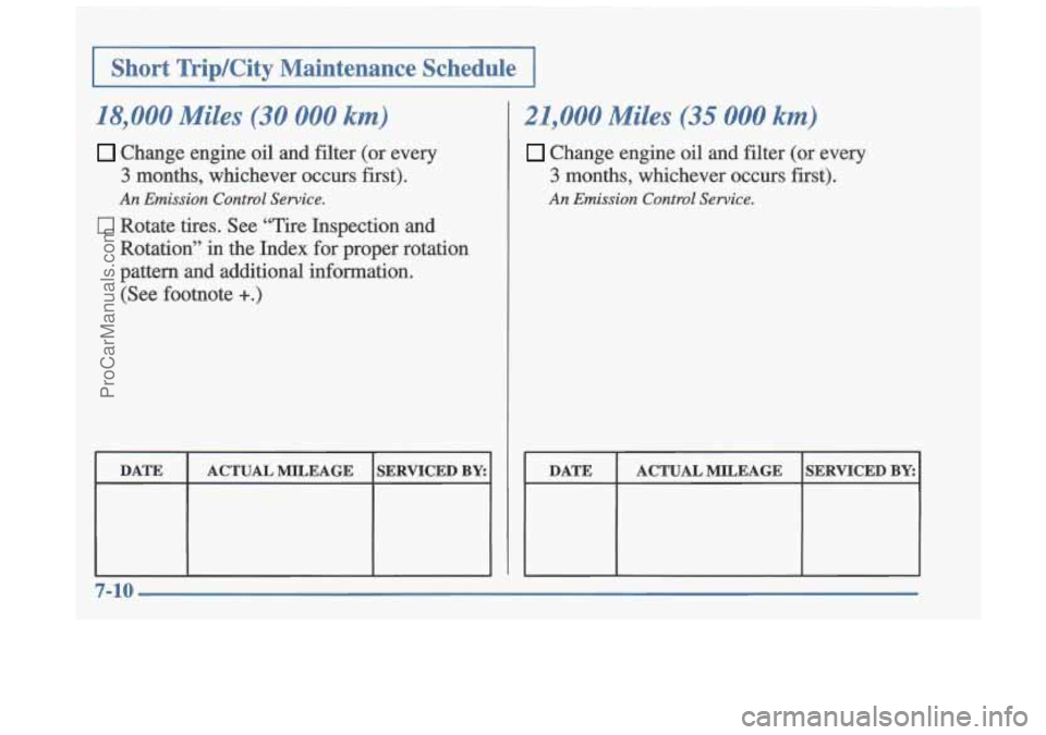 OLDSMOBILE CUTLASS 1997  Owners Manual 1 I Short  TripKity  Maintenance  Schedule I 
I I I 
18,000 Miles (30 000 km) 
Change  engine oil and  filter (or every 
3 months,  whichever  occurs  first). 
0 Rotate  tires.  See  “Tire  Inspecti