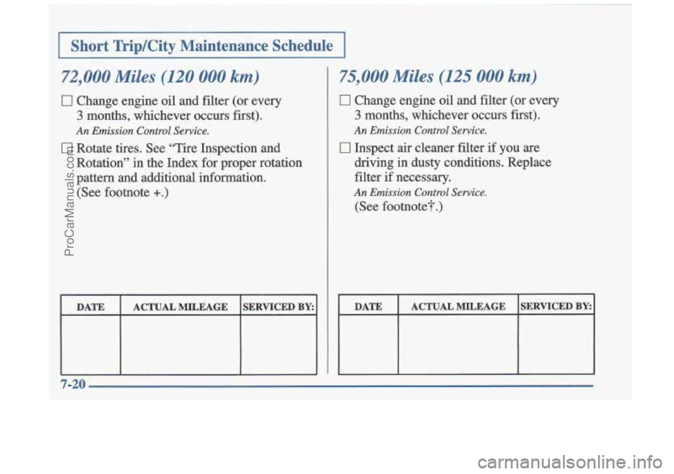 OLDSMOBILE CUTLASS 1997  Owners Manual I Short  TripKity  Maintenance  Schedule I 
72,000 Miles (120 000 kt) 
0 Change  engine oil and  filter  (or  every 
3 months,  whichever  occurs  first). 
An Emission  Control  Service. 
0 Rotate  ti