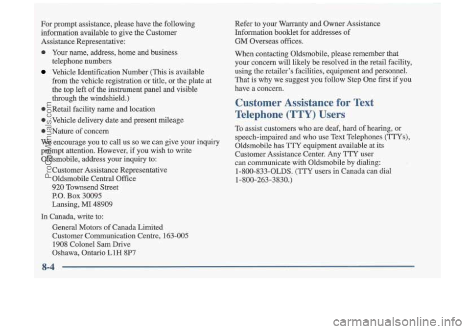 OLDSMOBILE CUTLASS 1997  Owners Manual For  prompt  assistance,  please  have  the  following 
information  available to give  the  Customer 
Assistance  Representative: 
0 Your  name,  address,  home  and  business 
telephone  numbers 
Ve