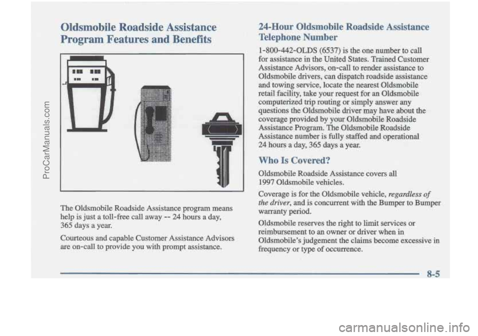 OLDSMOBILE CUTLASS 1997  Owners Manual Oldsmobile  Roadside  Assistance 
Program  Features  and  Benefits 
Who Is Covered? 
Oldsmabile  Roadside  Assistance  covers all 
1.997 Oldsmobile vehicles. 
Coverage 
is for the Oldsmobile  vehicle,
