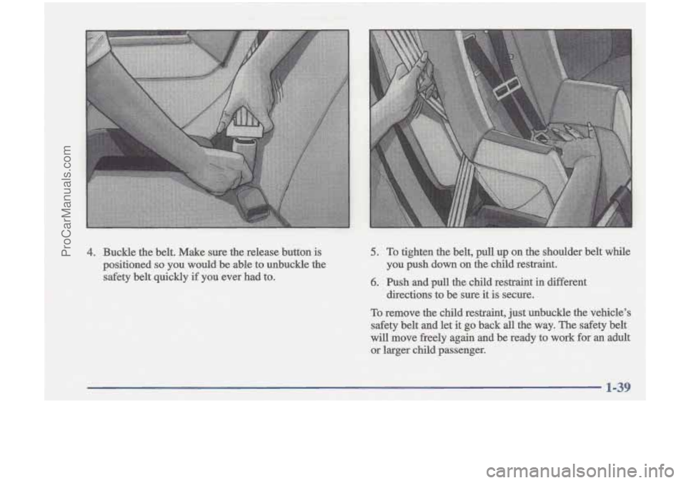 OLDSMOBILE CUTLASS 1997  Owners Manual 4. Buckle  the^ belt.  Make sure the release  button is 
positioned so you  would  be  able  to  unbuckle the 
safety belt quickfy if you ever  had  to. 
ProCarManuals.com 