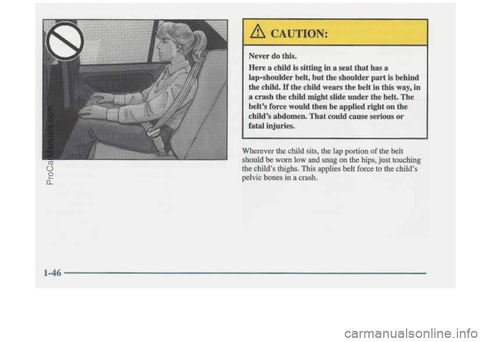 OLDSMOBILE CUTLASS 1997  Owners Manual Wherever the child sits, the lap  portion of the  belt 
should 
be worn low and snug on the hips, just touching 
the child’s thighs. This applies  belt  force  to the child’s 
pelvic  bones 
in a 