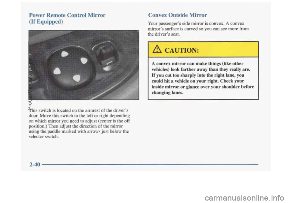 OLDSMOBILE CUTLASS 1997  Owners Manual Convex  Outside  Mirror Power Remote  Control  Mirror 
(If Equipped) Your passenger’s  side  mirror is convex. A convex 
mirror’s  surface  is curved  so  you  can  see  more  from 
the  driver’