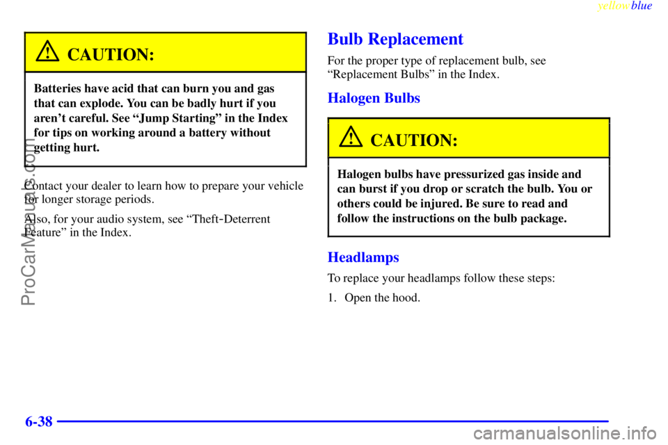 OLDSMOBILE INTRIGUE 1999  Owners Manual yellowblue     
6-38
CAUTION:
Batteries have acid that can burn you and gas
that can explode. You can be badly hurt if you
arent careful. See ªJump Startingº in the Index
for tips on working around