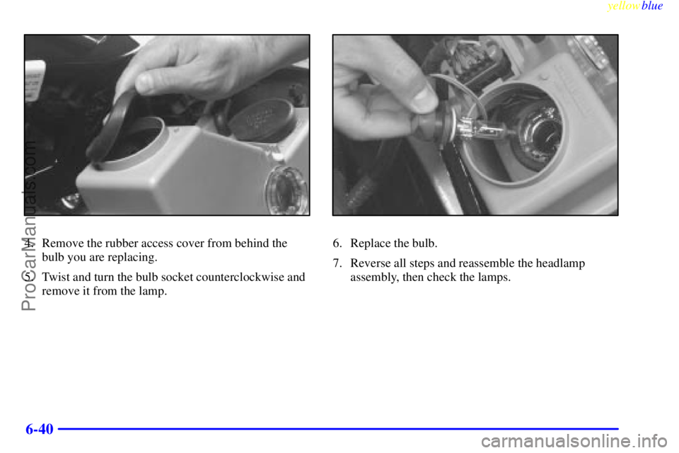 OLDSMOBILE INTRIGUE 1999  Owners Manual yellowblue     
6-40
4. Remove the rubber access cover from behind the
bulb you are replacing.
5. Twist and turn the bulb socket counterclockwise and
remove it from the lamp.6. Replace the bulb.
7. Re